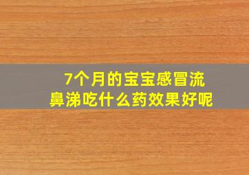 7个月的宝宝感冒流鼻涕吃什么药效果好呢