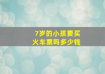 7岁的小孩要买火车票吗多少钱