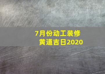 7月份动工装修黄道吉日2020