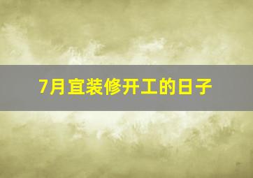 7月宜装修开工的日子