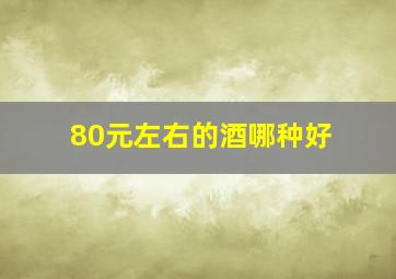 80元左右的酒哪种好