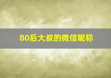 80后大叔的微信昵称