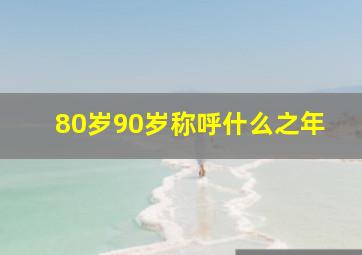 80岁90岁称呼什么之年