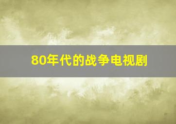 80年代的战争电视剧