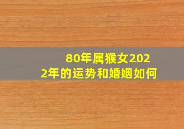 80年属猴女2022年的运势和婚姻如何