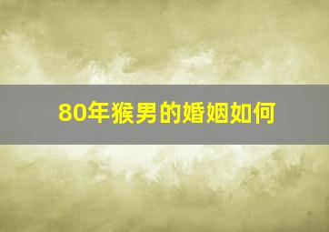 80年猴男的婚姻如何