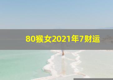 80猴女2021年7财运