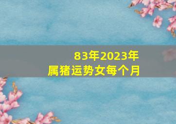 83年2023年属猪运势女每个月