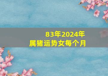 83年2024年属猪运势女每个月