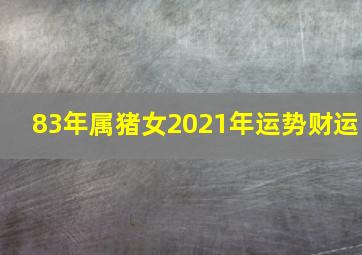 83年属猪女2021年运势财运