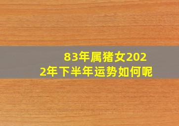 83年属猪女2022年下半年运势如何呢