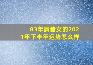 83年属猪女的2021年下半年运势怎么样