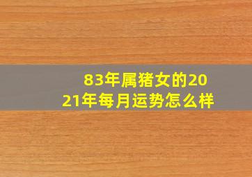 83年属猪女的2021年每月运势怎么样