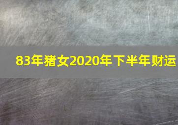 83年猪女2020年下半年财运