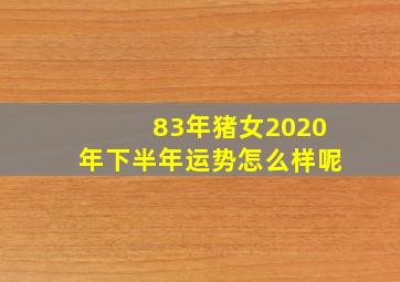 83年猪女2020年下半年运势怎么样呢