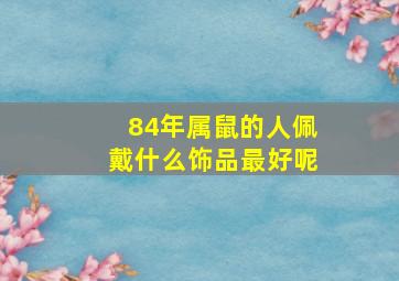 84年属鼠的人佩戴什么饰品最好呢