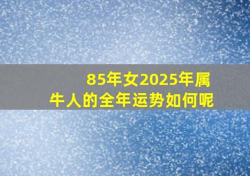 85年女2025年属牛人的全年运势如何呢