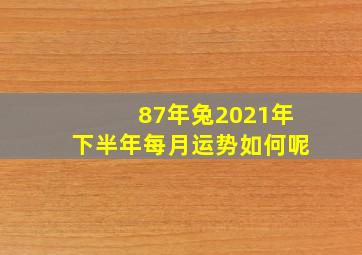 87年兔2021年下半年每月运势如何呢