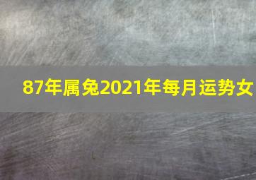 87年属兔2021年每月运势女