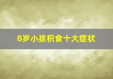 8岁小孩积食十大症状