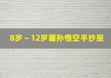 8岁～12岁画孙悟空手抄报