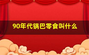 90年代锅巴零食叫什么