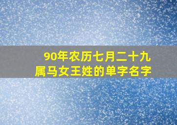 90年农历七月二十九属马女王姓的单字名字