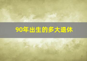 90年出生的多大退休