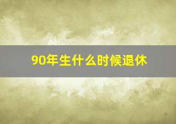 90年生什么时候退休