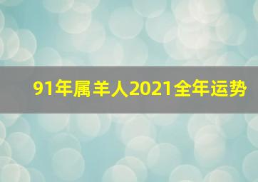 91年属羊人2021全年运势