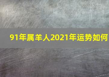 91年属羊人2021年运势如何