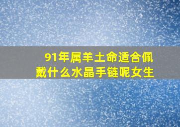 91年属羊土命适合佩戴什么水晶手链呢女生