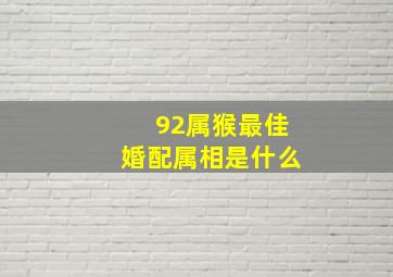 92属猴最佳婚配属相是什么