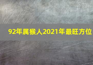 92年属猴人2021年最旺方位