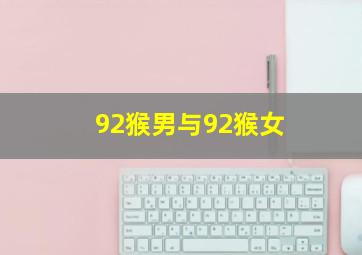 92猴男与92猴女