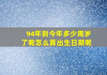 94年到今年多少周岁了呢怎么算出生日期呢