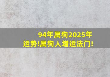 94年属狗2025年运势!属狗人增运法门!