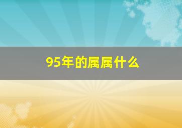 95年的属属什么