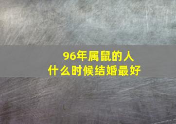 96年属鼠的人什么时候结婚最好