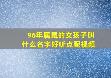 96年属鼠的女孩子叫什么名字好听点呢视频