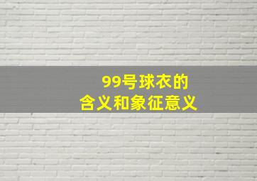 99号球衣的含义和象征意义