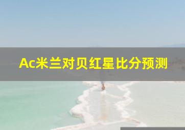 Ac米兰对贝红星比分预测