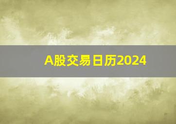 A股交易日历2024