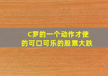 C罗的一个动作才使的可口可乐的股票大跌