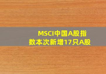 MSCI中国A股指数本次新增17只A股