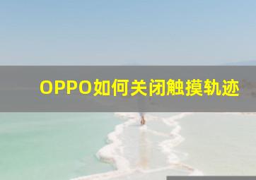 OPPO如何关闭触摸轨迹