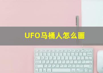 UFO马桶人怎么画