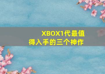 XBOX1代最值得入手的三个神作