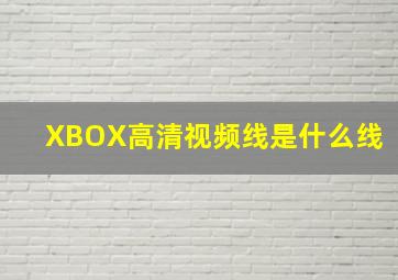 XBOX高清视频线是什么线