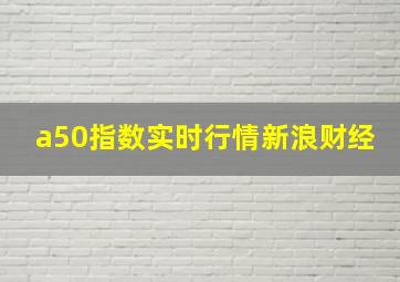 a50指数实时行情新浪财经